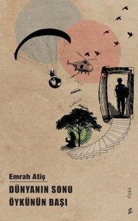 Dünyanın Sonu Öykünün Başı Emrah Atiş Okur Kitaplığı