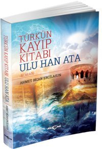 Türk'ün Kayıp Kitabı Ulu Han Ata Ahmet Bican Ercilasun Akçağ Yayınları