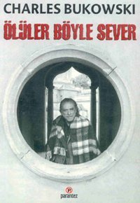 Ölüler Böyle Sever Charles Bukowski Parantez Gazetecilik ve Yayıncılık