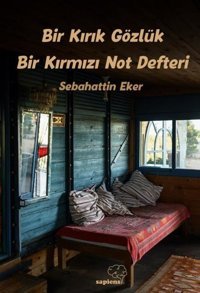 Bir Kırık Gözlük Bir Kırmızı Not Defteri Sebahattin Eker Sapiens