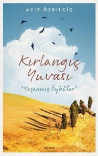 Kırlangıç Yuvası - Yaşanmış Öyküler Aziz Özbilgiç Beyan Yayınları