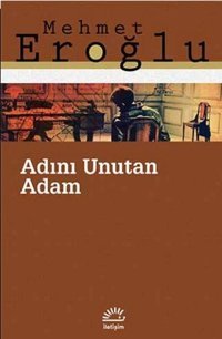 Adını Unutan Adam Mehmet Eroğlu İletişim Yayınları