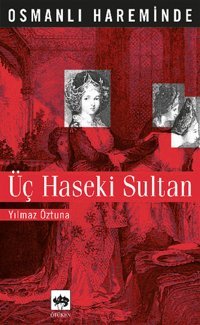 Osmanlı Hareminde Üç Haseki Sultanı Dr. Yılmaz Öztuna Ötüken Neşriyat
