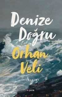 Denize Doğru - Hikayeler Orhan Veli Kanık Kopernik Kitap