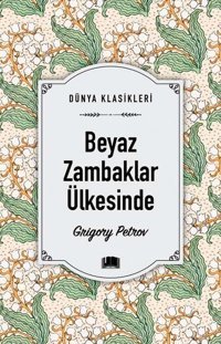 Beyaz Zambaklar Ülkesinde - Dünya Klasikleri Grigory Petrov Ema Kitap