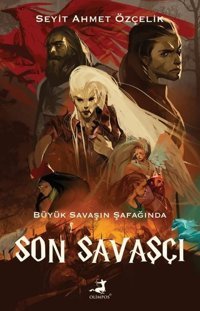Son Savaşçı - Büyük Savaşın Şafağında Seyit Ahmet Özçelik Olimpos Yayınları