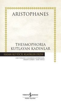 Thesmophoria Kutlayan Kadınlar - Hasan Ali Yücel Klasikler Aristophanes İş Bankası Kültür Yayınları