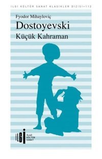 Küçük Kahraman - İlgi Kültür Sanat Klasikleri 112 Fyodor Mihayloviç Dostoyevski İlgi Kültür Sanat Yayınları
