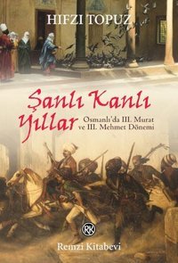 Şanlı Kanlı Yıllar-Osmanlı'da 3. Murat ve 3. Mehmet Dönemi Hıfzı Topuz Remzi Kitabevi