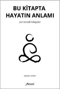 Bu Kitapta Hayatın Anlamı - Zen Temellii Hikayeler Zübeyir Erkam Armoni