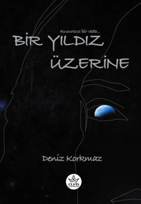 Bir Yıldız Üzerine - Kusursuz Bir Veda Deniz Korkmaz Elpis Yayınları