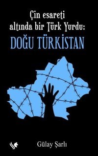 Çin Esareti Altında Bir Türk Yurdu: Doğu Türkistan Gülay Şarlı S.S International Publishing