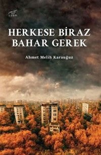 Herkese Biraz Bahar Gerek Ahmet Melih Karauğuz Uzam Yayınları