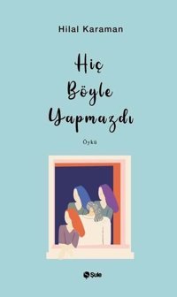 Hiç Böyle Yapmazdı Hilal Karaman Şule Yayınları