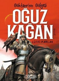 Göktanrının Gölgesi: Oğuz Kağan Lütfi Parlak Gülbey Yayınları