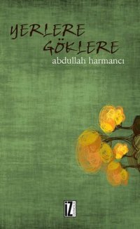Yerlere Göklere Abdullah Harmancı İz Yayıncılık