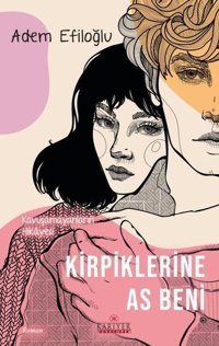 Kirpiklerine As Beni - Kavuşamayanların Hikayesi Adem Efiloğlu Kariyer Yayınları