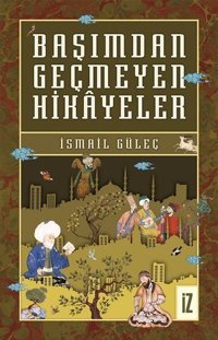 Başımdan Geçmeyen Hikayeler İsmail Güleç İz Yayıncılık