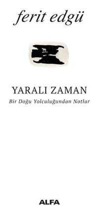 Yaralı Zaman-Bir Doğu Yolculuğundan Notlar Ferit Edgü Alfa Yayıncılık
