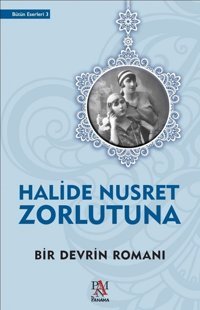 Bir Devrin Romanı Halide Nusret Zorlutuna Panama Yayıncılık