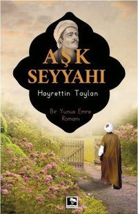 Aşk Seyyahı - Bir Yunus Emre Romanı Hayrettin Taylan Çınaraltı Yayınları