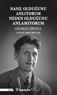 Nasıl Olduğunu Anlıyorum Neden Olduğunu Anlamıyorum George Orwell İnkılap Kitabevi