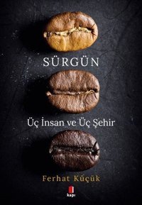 Sürgün - Üç İnsan ve Üç Şehir Ferhat Küçük Kapı Yayınları
