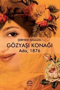 Gözyaşı Konağı Ada 1876 Şebnem İşigüzel İletişim Yayınları