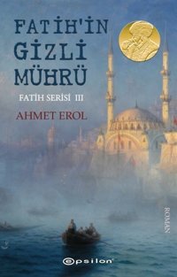 Fatih'in Gizli Mührü-Fatih Serisi 3 Ahmet Erol Epsilon Yayınevi