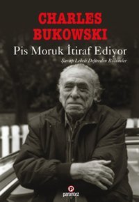 Pis Moruk İtiraf Ediyor Charles Bukowski Parantez Gazetecilik ve Yayıncılık