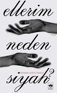 Ellerim Neden Siyah? Numan Altuğ Öksüz Ötüken Neşriyat