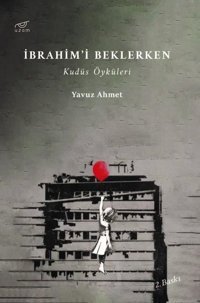 İbrahim'i Beklerken - Kudüs Öyküleri Yavuz Ahmet Uzam Yayınları