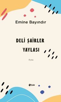 Deli Şairler Yaylası Emine Bayındır Şule Yayınları