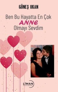 Ben Bu Hayatta En Çok Anne Olmayı Sevdim Güneş Okan Liman Yayınevi