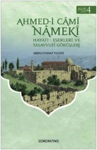 Ahmed-i Cami Nameki: Hayatı Eserleri ve Tasavvufi Görüşleri-Allah Dostları Serisi-4 Abdulvahap Yıldız Semerkand Yayınları