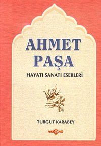 Ahmet Paşa Hayatı - Sanatı - Eserleri Akçağ Yayınları