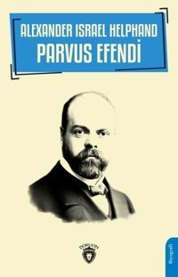 Alexander Israel Helphand - Parvus Efendi Atılgan Muratoğlu Dorlion Yayınevi