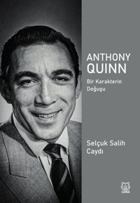 Anthony Quinn - Bir Karakterin Doğuşu Selçuk Salih Caydi Luna Yayınları