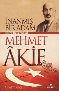 İnanmış Bir Adam Kırk Derste Mehmet Akif Ahmet Yapıcı Ensar Neşriyat