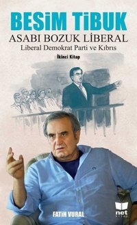 Besim Tibuk: Asabı Bozuk Liberal-Liberal Demokrat Parti ve Kıbrıs Fatih Vural Net Kitap