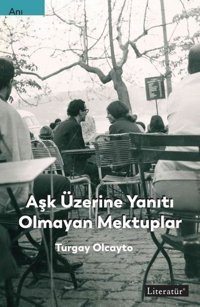 Aşk Üzerine Yanıtı Olmayan Mektuplar Turgay Olcayto Literatür Yayıncılık