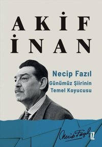 Necip Fazıl: Günümüz Şiirinin Temel Koyucusu Akif İnan İz Yayıncılık