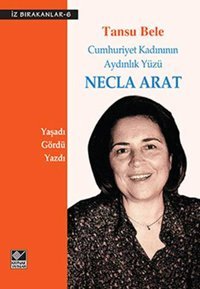 Necla Arat Cumhuriyet Kadınının Aydınlık Yüzü Tansu Bele Kaynak Yayınları