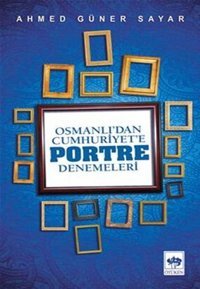 Osmanlı'dan Cumhuriyete Portre Denemeleri Ahmed Güner Sayar Ötüken Neşriyat