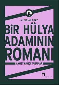 Bir Hülya Adamının Romanı: Ahmet Hamdi Tanpınar Orhan Okay Dergah Yayınları