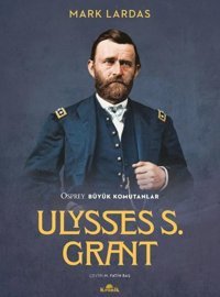Ulysses S. Grant - Osprey Büyük Komutanlar Mark Lardas Kronik Kitap