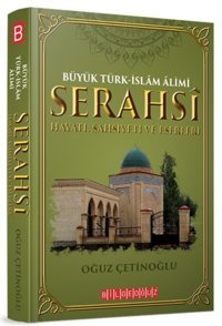 Büyük Türk-İslam Alimi Serahsi Hayatı Şahsiyeti ve Eserleri Oğuz Çetinoğlu Bilgeoğuz Yayınları
