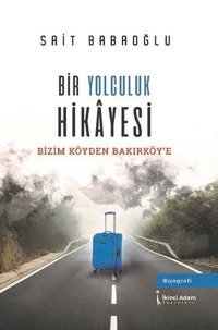 Bir Yolculuk Hikayesi - Bizim Köy'den Bakırköy'e Sait Babaoğlu İkinci Adam Yayınları