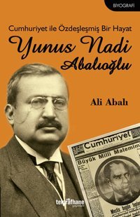 Cumhuriyet ile Özdeşleşmiş Bir Hayat - Yunus Nadi Abalıoğlu Ali Abalı Telgrafhane Yayınları