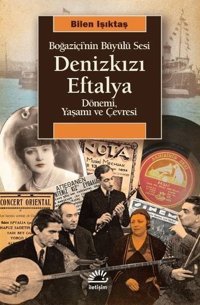 Denizkızı Eftalya: Boğaziçi'nin Büyülü Sesi - Dönemi Yaşamı ve Çevresi Bilen Işıktaş İletişim Yayınları